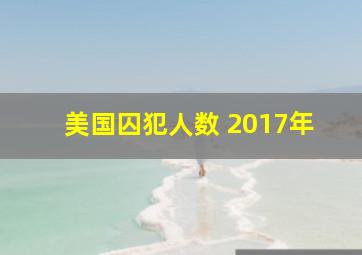 美国囚犯人数 2017年